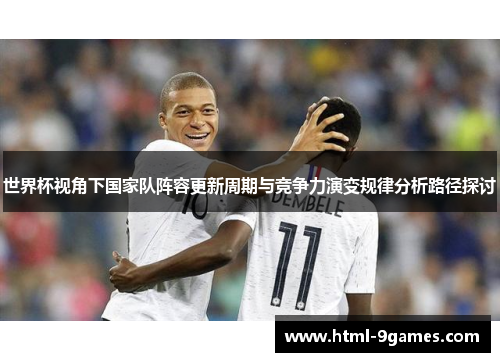 世界杯视角下国家队阵容更新周期与竞争力演变规律分析路径探讨