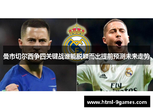 曼市切尔西争四关键战谁能脱颖而出提前预测未来走势 曼市切尔西争四关键战谁能脱颖而出提前预测未来走势