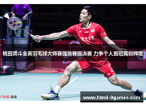 桃田贤斗全英羽毛球大师赛强势晋级决赛 力争个人首冠再创辉煌